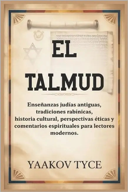 El Talmud: Enseñanzas judías antiguas, tradiciones rabínicas, historia cultural, perspectivas éticas y comentarios espirituales para lectores modernos by Tyce, Yaakov