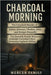 Charcoal Morning: The Unsolved Murder of James, Johanna, Thomas, John, and Bridget Donnelly, The Donnelly Family Massacre, Biddulph Township's Most No by Mercer, Graham A.