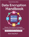 Data Encryption Handbook: Practical Encryption Models encryption compliance regulations advanced cryptography techniques Enterprise Data Protection En by Rajput, Ravi
