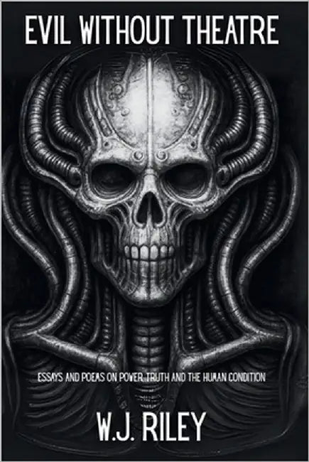 Evil Without Theatre: Essays and Poems on Power, Truth and the Human Condition by Riley, W. J.