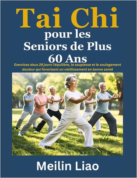 Tai Chi pour les Seniors de Plus 60 Ans: Exercices doux 28 jours l'équilibre, la souplesse et le soulagement douleur qui favorisent un vieillissement by Meilin Liao