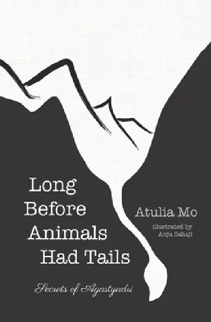 Long Before Animals Had Tails: Secrets of Agastyadri by Anju Sahaji, Atulia Mohan