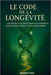 Le Code de la Longévité: Les secrets scientifiques et naturels pour mieux vivre et plus longtemps by Alessandro Totaro