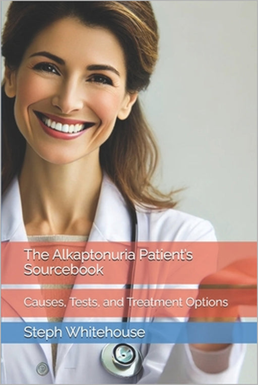 The Alkaptonuria Patient's Sourcebook: Causes, Tests, and Treatment Options by Steph E. Whitehouse Mat