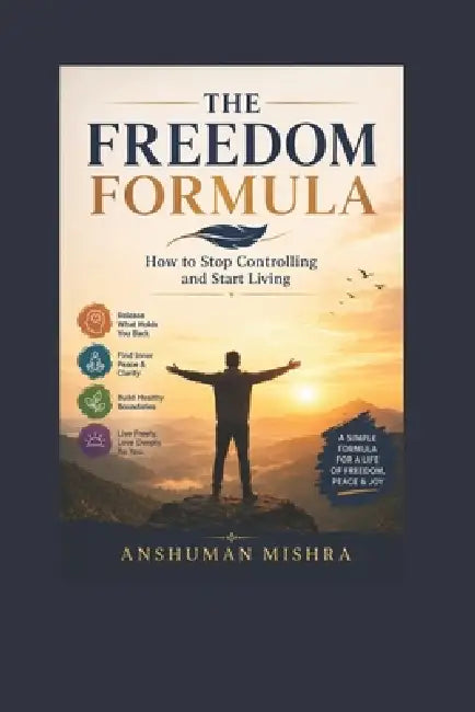 The freedom formula: How to stop controlling and start living by Anshuman Mishra