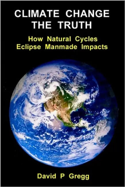 Climate Change The Truth: How Natural Cycles Eclipse Manmade Impacts by Gregg, David P.
