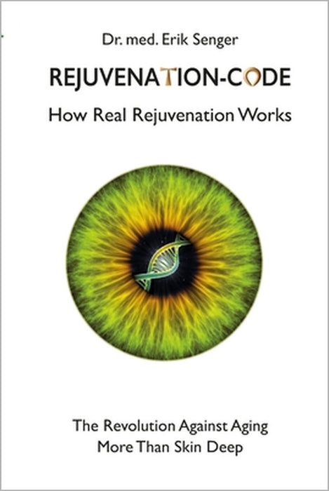 Rejuvenation-Code: How Real Rejuvenation Works by Erik Senger