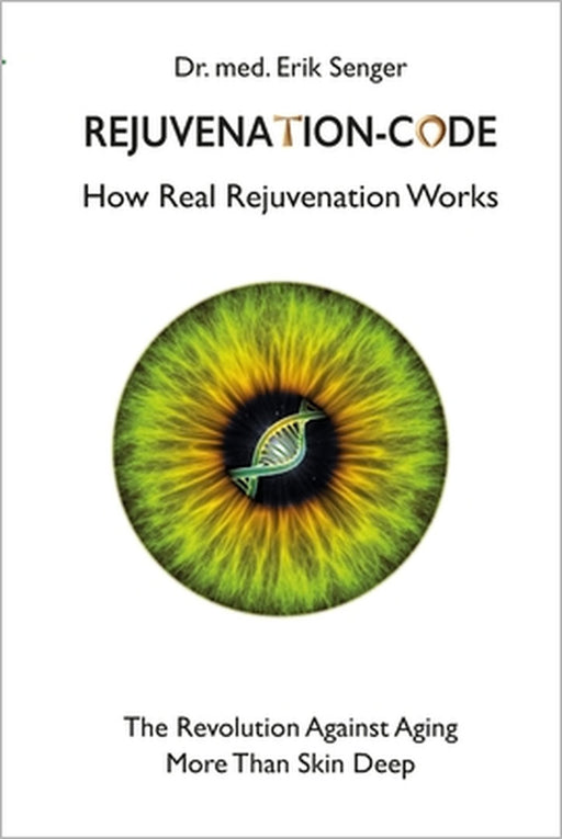 Rejuvenation-Code: How Real Rejuvenation Works by Erik Senger