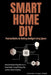 Smart Home DIY: Practical Guides for Building Intelligent Living Spaces: Unlock Intelligent Living with Easy-to-Follow Guides, Energy Efficiency Tips, by Alex Garcia
