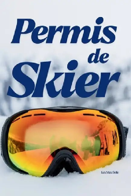 Permis de Skier: Tout ce qu'il faut savoir pour partir au ski sereinement et skier sans stress by Lex Max Belle