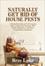 Naturally Get Rid of House Pests: A Step-by-Step Manual to Eliminating Rats, Cockroaches, Bed bugs, Wall Geckos, Mosquitos, And More, Using Kitchen In by Bree Luke