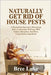 Naturally Get Rid of House Pests: A Step-by-Step Manual to Eliminating Rats, Cockroaches, Bed bugs, Wall Geckos, Mosquitos, And More, Using Kitchen In by Luke, Bree