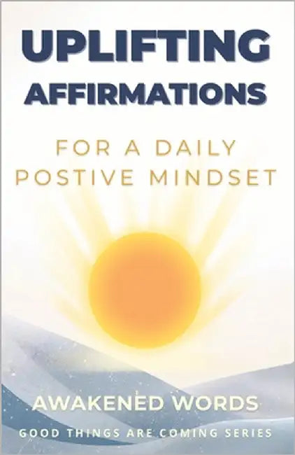 Uplifting Affirmations: For A Daily Positive Mindset - Self-Care Affirmations by Words, Awakened