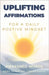 Uplifting Affirmations: For A Daily Positive Mindset - Self-Care Affirmations by Words, Awakened