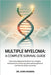 Multiple Myeloma A Complete Survival Guide: How Newly Diagnosed Patients Can Navigate Treatment, Immunotherapy, Stem Cell Transplants & Nutrition for by Joan Hoskins