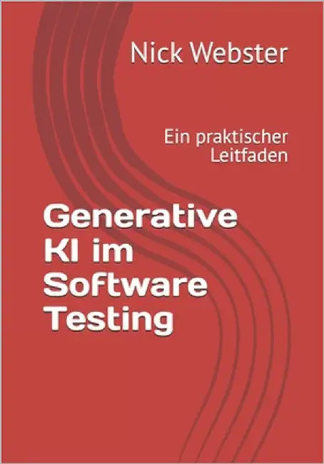 Generative KI im Software Testing: Ein praktischer Leitfaden by Webster, Nick
