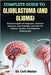 Complete Guide to Glioblastoma (and Glioma): Practical Insights On Diagnosis, Treatment Advances, Care Strategies, And Hope For Patients, Families, An by Walter, Colt