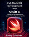 Full-Stack iOS Development with Swift 6: Prepare for jobs and freelance opportunities using real coding skills by McIver, Randy D.