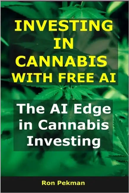 Investing in Cannabis With Free AI: The AI Edge in Cannabis Investing by Pekman, Ron