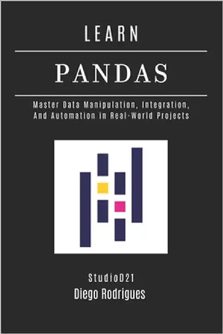 Learn Pandas: Master Data Manipulation, Integration, and Automation in Real-World Projects by Smart Tech Content, Studiod21