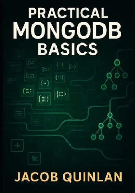 Practical MongoDB Basics: Learning Crud Operations, Indexing, and Aggregation Pipelines Through Clear and Simple Projects by Jacob Quinlan