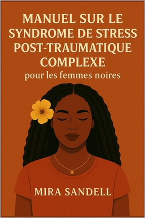 Manuel Sur Le Syndrome de Stress Post-Traumatique Complexe Pour Les Femmes Noires: Guérir l'esprit, renforcer l'âme et redéfinir la vie au-delà de la by Mira Sandell