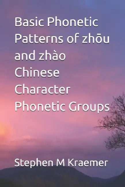 Basic Phonetic Patterns of zhōu and zhào Chinese Character Phonetic Groups by Stephen M. Kraemer