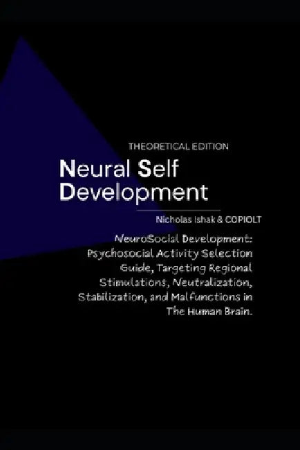 Neural Self Development - Theoretical Edition: Psychosocial Activity Selection Guide, Targeting Regional Stimulations, Neutralization, Stabilization a by Nicholas Ishak