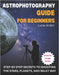 Astrophotography Guide For Beginners: Step-By-Step Secrets To Shooting The Stars, Planets, And Milky Way by Lucas Arden