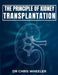 Principles of Kidney Transplantation: Essential Surgical, Clinical, and Immunologic Concepts for Modern Transplantation. by Chris Wheeler