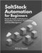 SaltStack Automation for Beginners: Hands-On Guide to Infrastructure Automation, Event-Driven Orchestration, and Cloud Management by Vexel, Alira