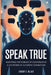 Speak True: Mastering the Science of Conversation & the Power of Authentic Connection by Jeremy E. Blake
