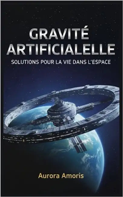Gravité Artificielle: Solutions Pour la vie dans l'espace by Amoris, Aurora