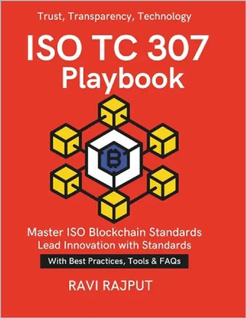 ISO TC 307 Playbook: Simplifying Blockchain Standards ISO Guidelines in Action Blockchain interoperability and security ISO Digital trust through bloc by Rajput, Ravi