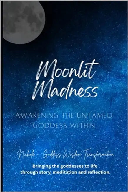 Moonlit Madness: Awakening the Untamed Goddess Within by Goddess Wisdom Transformation, Nichole