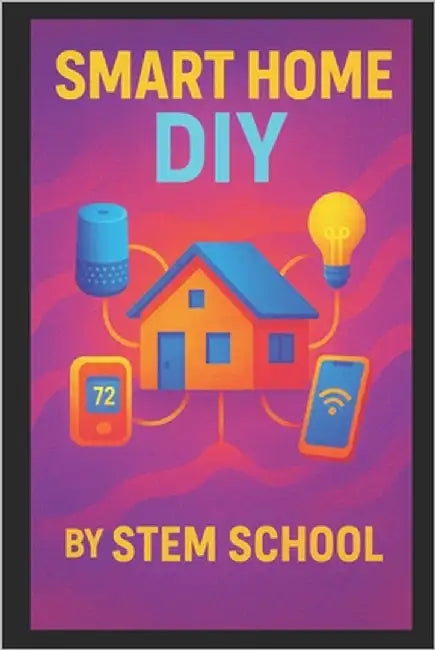 Smart Home DIY: Automate Your Lights, Locks & Life with Step-by-Step Guides by School, Stem