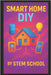 Smart Home DIY: Automate Your Lights, Locks & Life with Step-by-Step Guides by School, Stem