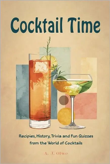 Cocktail Time: Recipes, History, Trivia and Fun Quizzes From the World of Cocktails by Olwe, A. J.