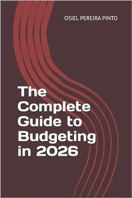 The Complete Guide to Budgeting in 2026 by Pinto, Osiel