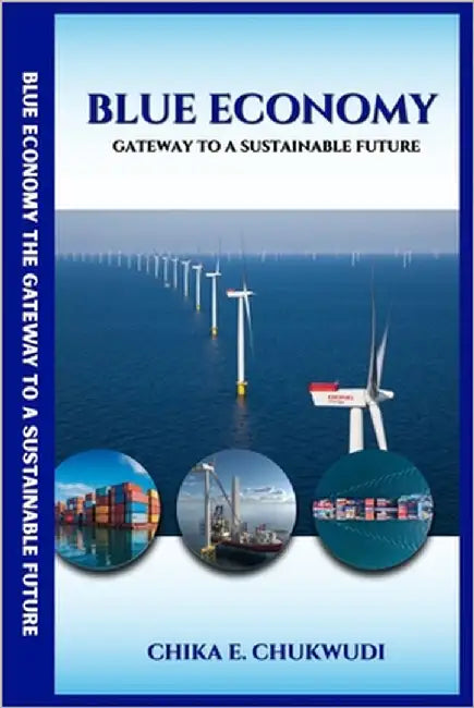 Blue Economy: Gateway to a Sustainable Future by E. Chukwudi, Chika