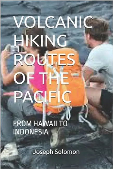 Volcanic Hiking Routes of the Pacific: From Hawaii to Indonesia by Solomon, Joseph