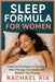 Sleep Formula For Women: Practical Strategies to Optimize Rest, Manage Hormones, and Reclaim Your Energy by Ria, Rachael