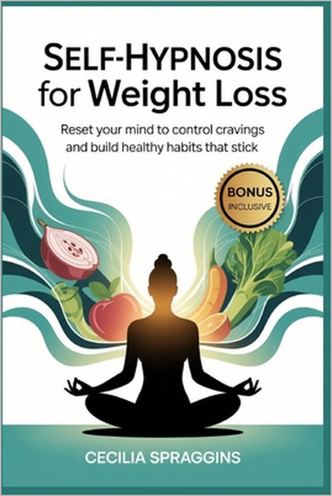 Self-Hypnosis for Weight Loss: Reset Your Mind to Control Cravings and Build Healthy Habits That Stick by Cecilia Spraggins