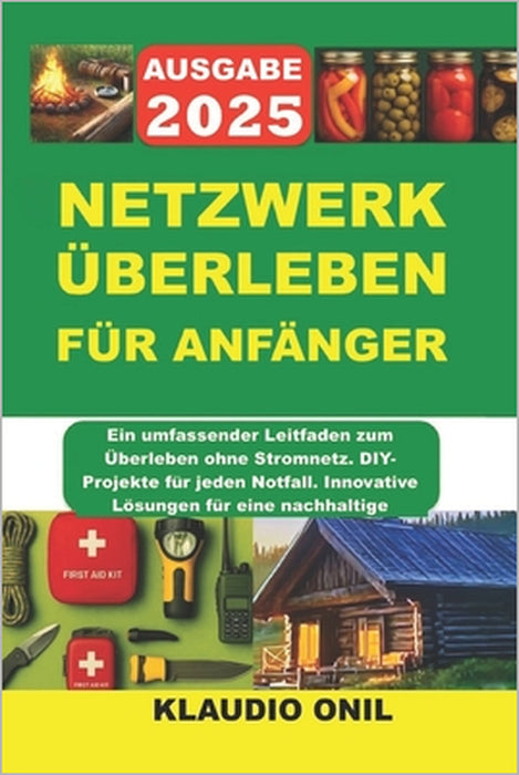 Netzwerk Überleben Für Anfänger: Ein umfassender Leitfaden zum Überleben ohne Stromnetz. DIY-Projekte für jeden Notfall. Innovative Lösungen für eine by Klaudio Onil