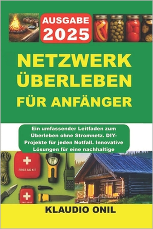 Netzwerk Überleben Für Anfänger: Ein umfassender Leitfaden zum Überleben ohne Stromnetz. DIY-Projekte für jeden Notfall. Innovative Lösungen für eine by Klaudio Onil