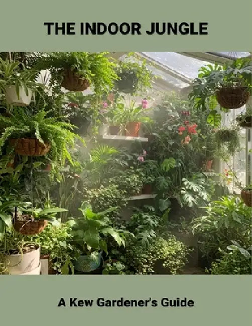 The Indoor Jungle: A Kew Gardener'S Guide by Christopher A. Becker