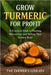 Grow Turmeric for Profit: A Practical Guide to Cultivating, Harvesting, and Selling the Golden Root by Farmer's Library