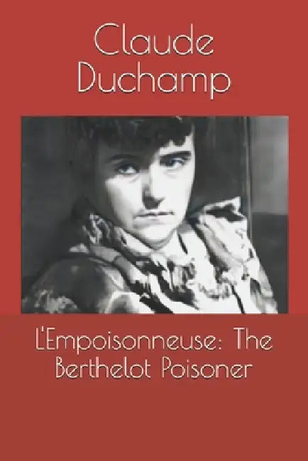 L'Empoisonneuse: The Berthelot Poisoner by Claude Duchamp