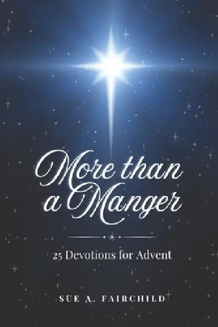 More than a Manger: 25 Devotions for Advent by Sue A. Fairchild