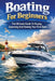 Boating For Beginners: The Ultimate Guide To Buying, Operating And Owning Your First Boat by Uk Marine Brokers